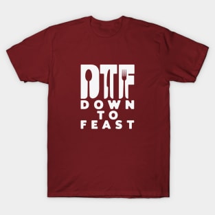 DTF down to feast. T-Shirt